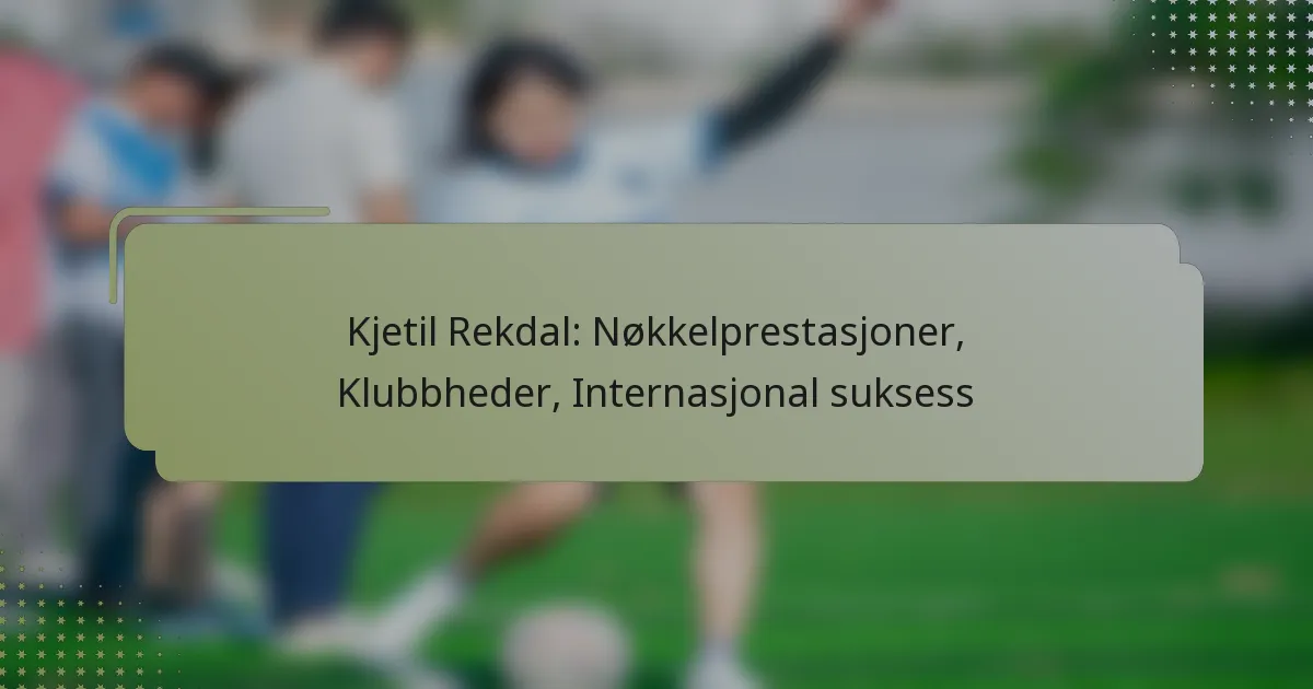 Kjetil Rekdal: Nøkkelprestasjoner, Klubbheder, Internasjonal suksess