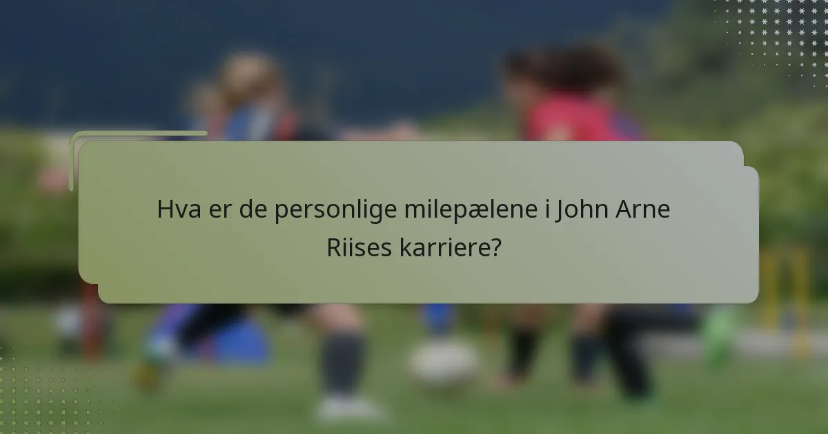 Hva er de personlige milepælene i John Arne Riises karriere?