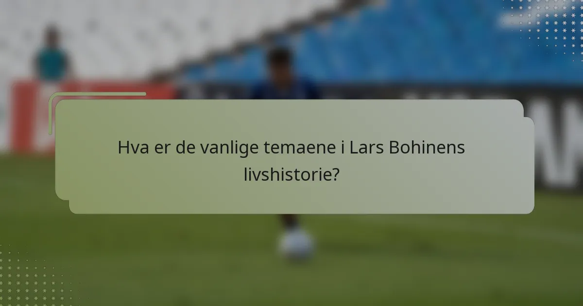 Hva er de vanlige temaene i Lars Bohinens livshistorie?