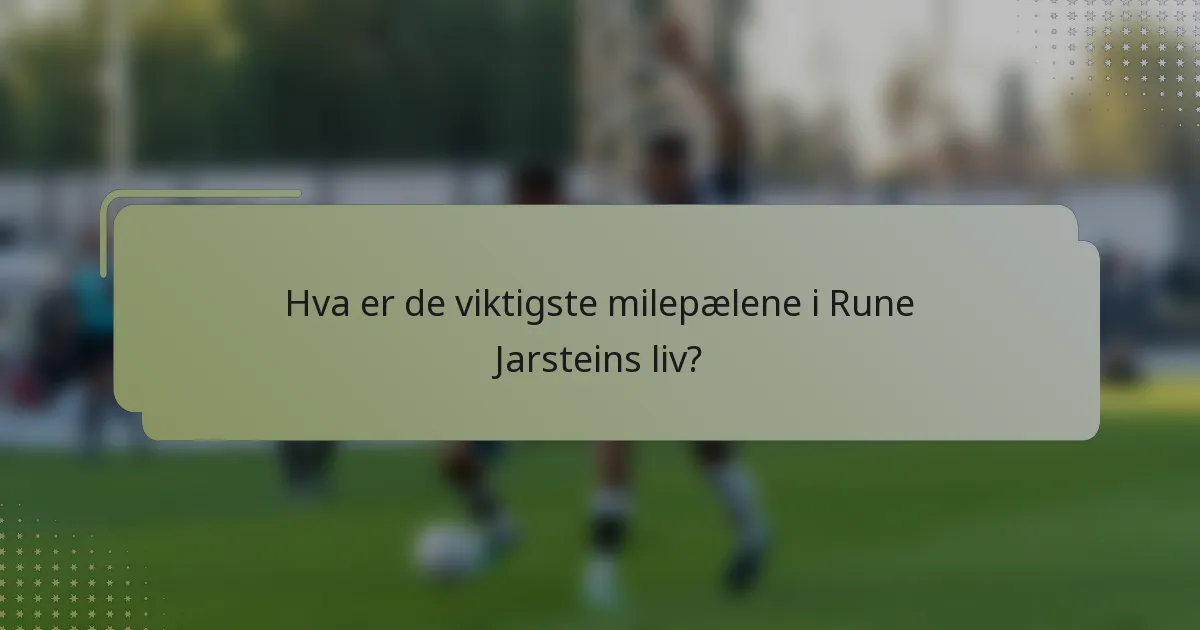 Hva er de viktigste milepælene i Rune Jarsteins liv?
