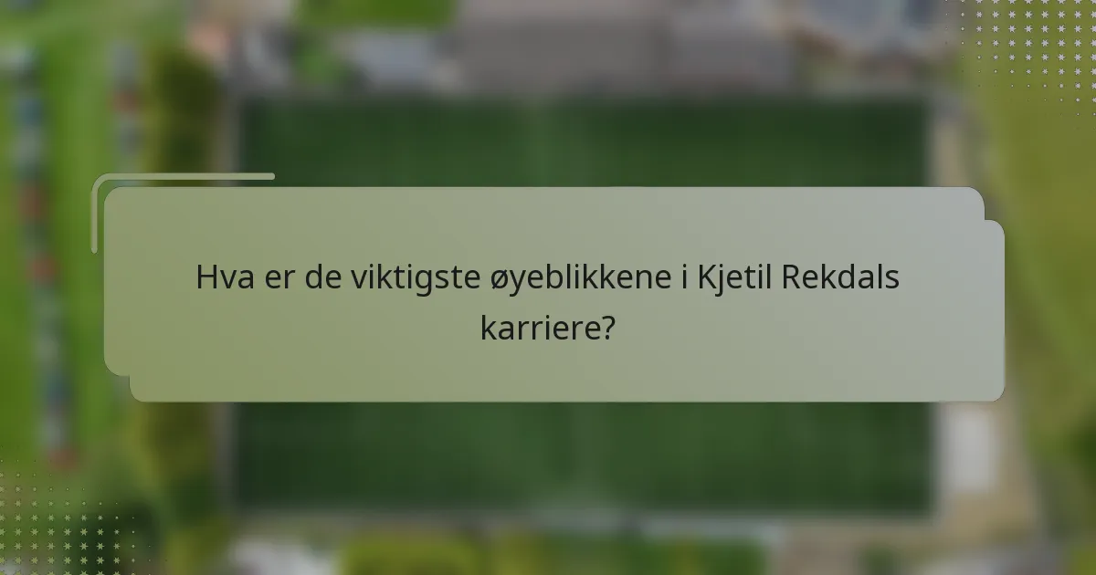 Hva er de viktigste øyeblikkene i Kjetil Rekdals karriere?