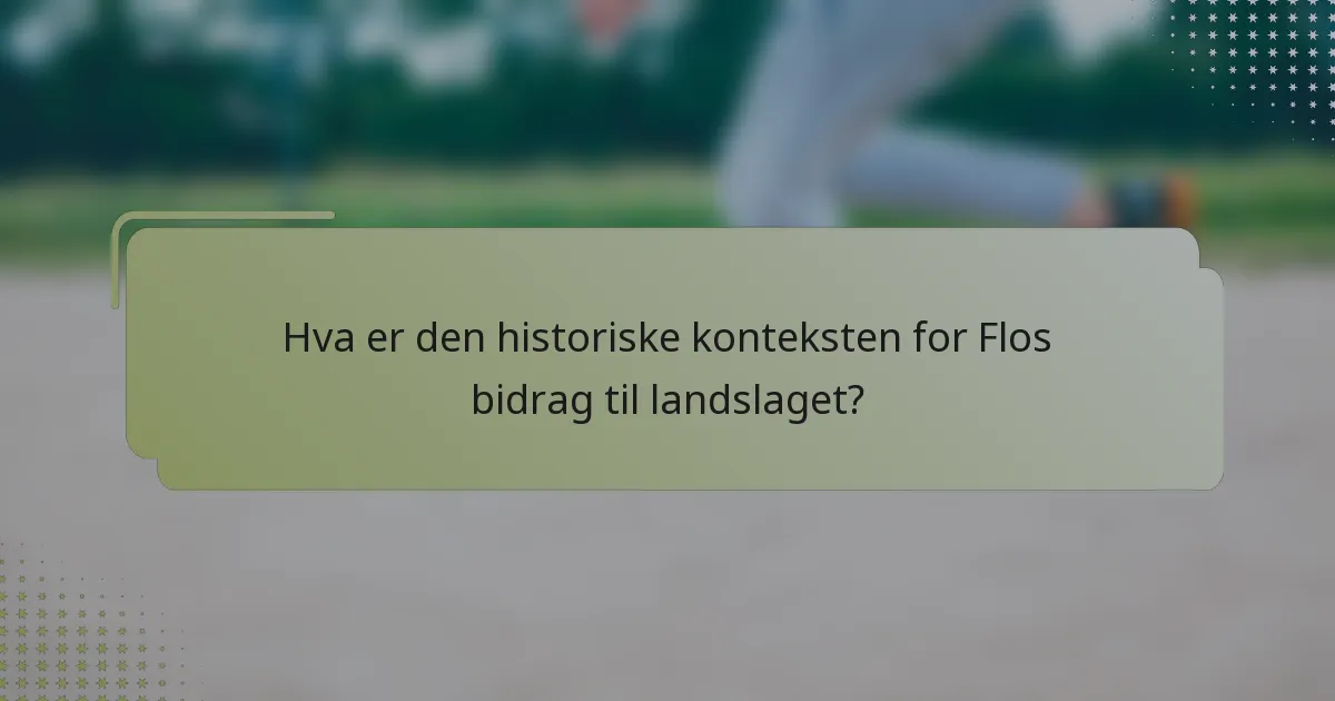 Hva er den historiske konteksten for Flos bidrag til landslaget?