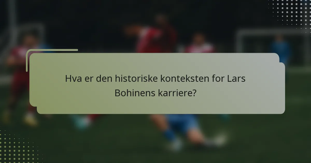 Hva er den historiske konteksten for Lars Bohinens karriere?