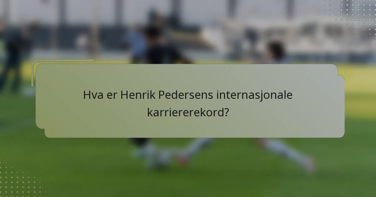 Hva er Henrik Pedersens internasjonale karriererekord?