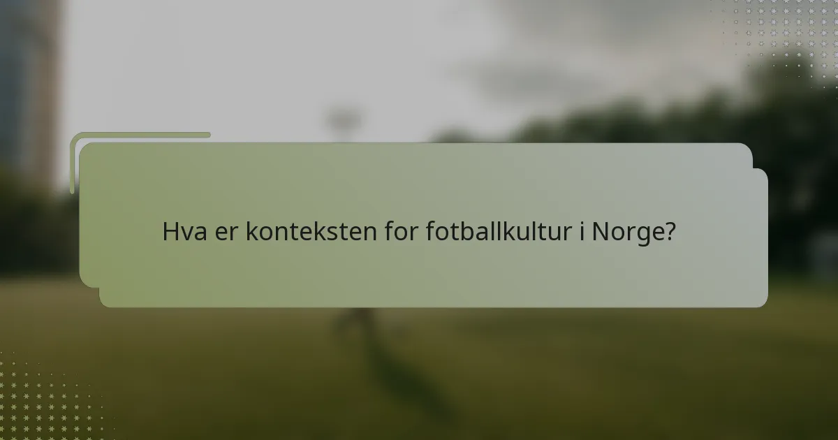 Hva er konteksten for fotballkultur i Norge?