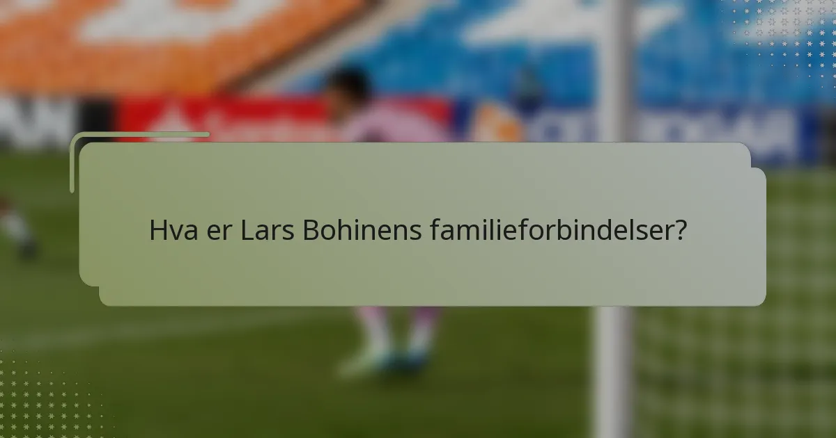 Hva er Lars Bohinens familieforbindelser?