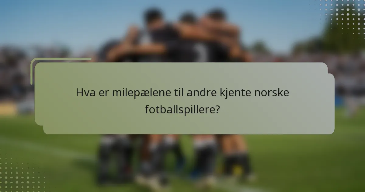 Hva er milepælene til andre kjente norske fotballspillere?
