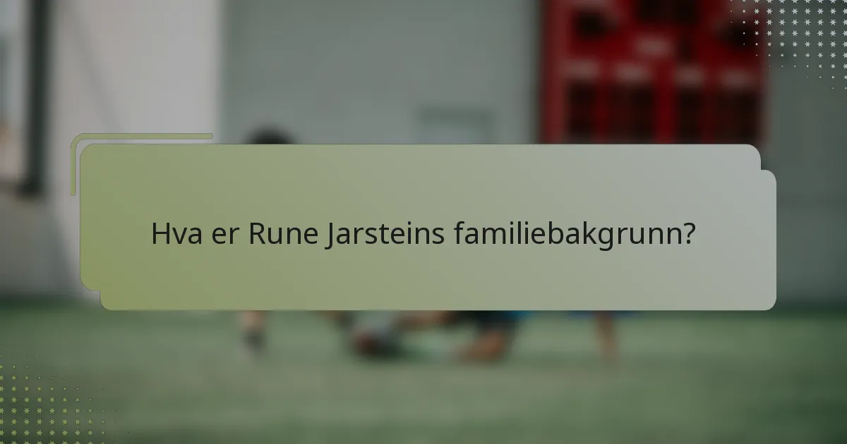 Hva er Rune Jarsteins familiebakgrunn?