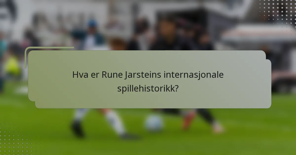 Hva er Rune Jarsteins internasjonale spillehistorikk?
