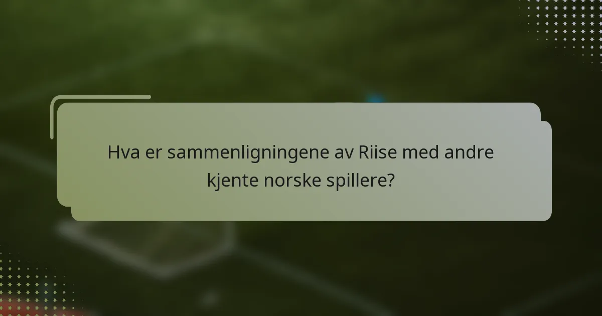 Hva er sammenligningene av Riise med andre kjente norske spillere?