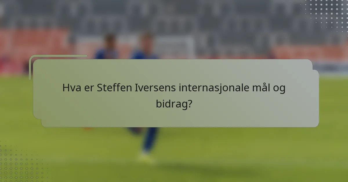 Hva er Steffen Iversens internasjonale mål og bidrag?