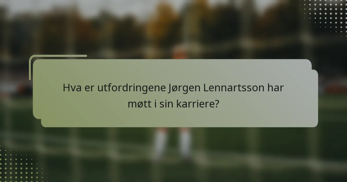 Hva er utfordringene Jørgen Lennartsson har møtt i sin karriere?