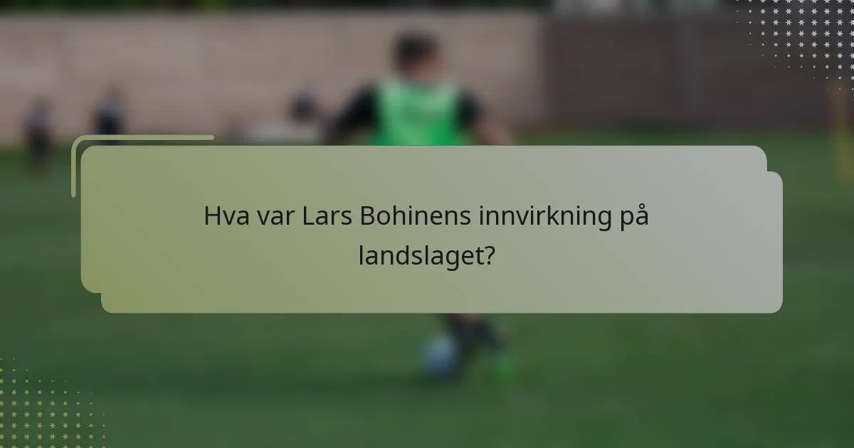 Hva var Lars Bohinens innvirkning på landslaget?