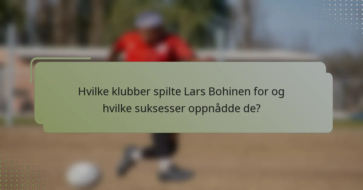 Hvilke klubber spilte Lars Bohinen for og hvilke suksesser oppnådde de?