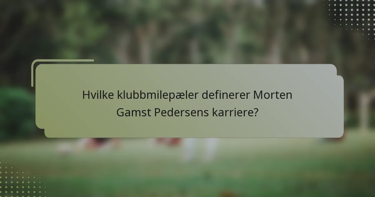 Hvilke klubbmilepæler definerer Morten Gamst Pedersens karriere?
