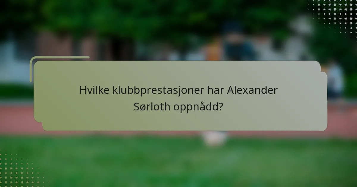 Hvilke klubbprestasjoner har Alexander Sørloth oppnådd?