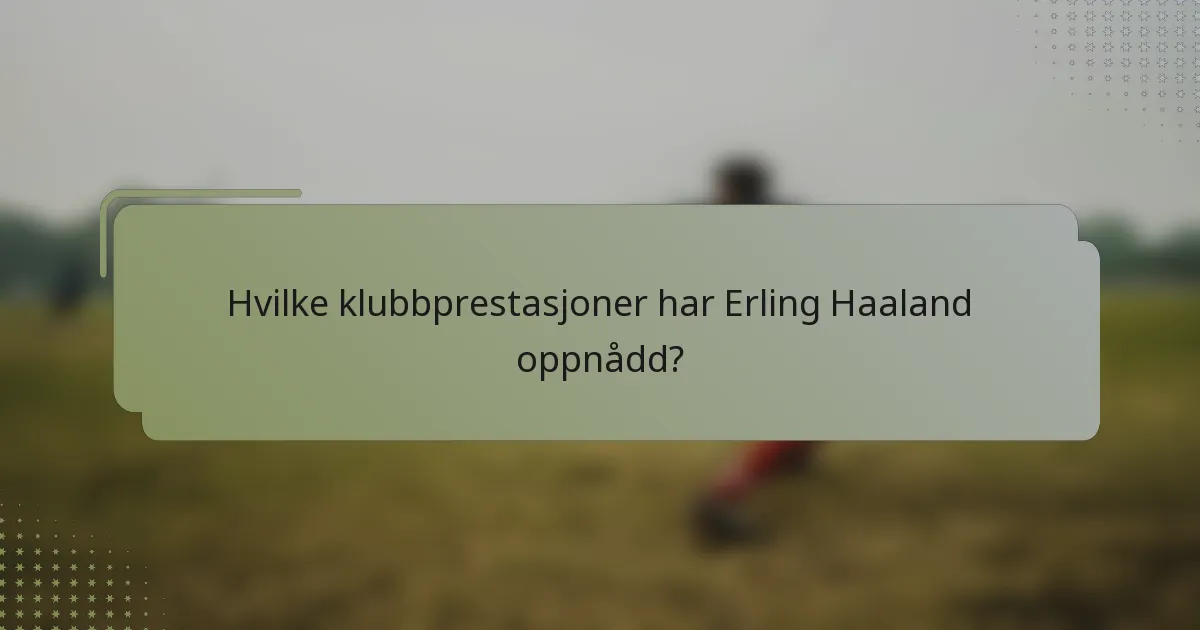 Hvilke klubbprestasjoner har Erling Haaland oppnådd?