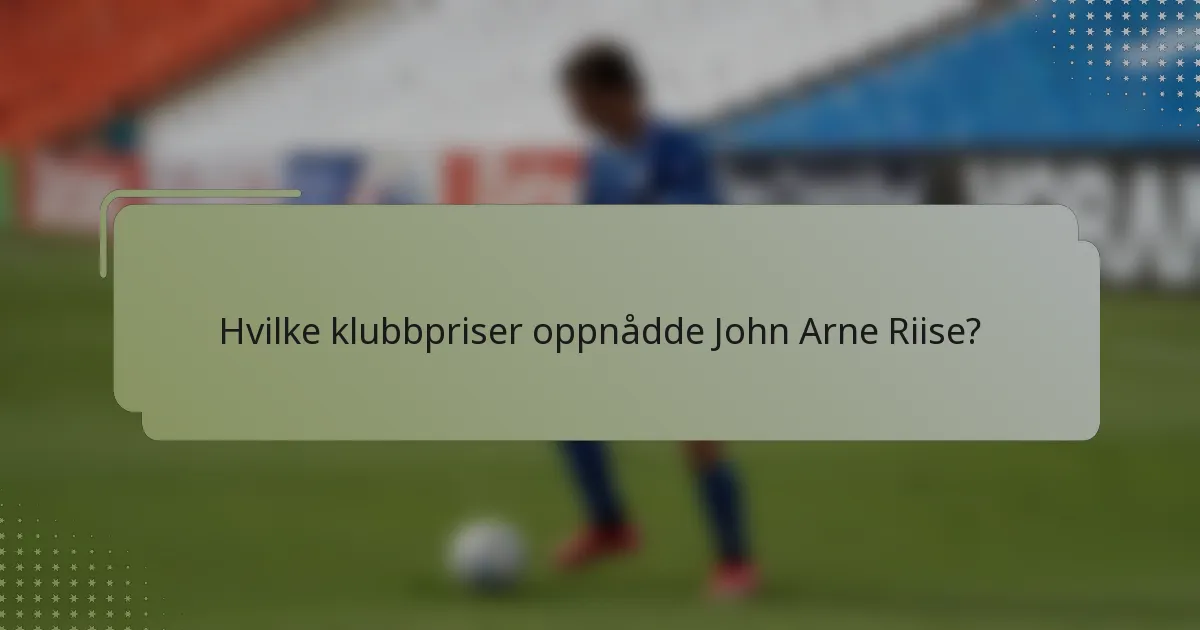 Hvilke klubbpriser oppnådde John Arne Riise?