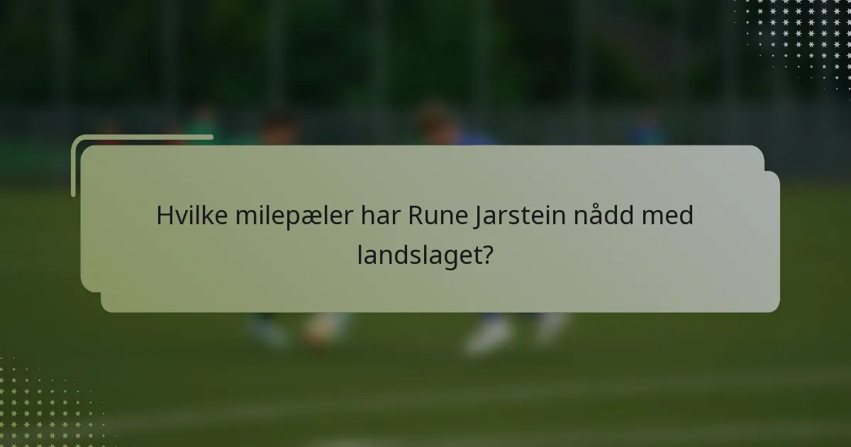 Hvilke milepæler har Rune Jarstein nådd med landslaget?