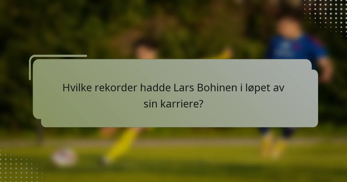 Hvilke rekorder hadde Lars Bohinen i løpet av sin karriere?