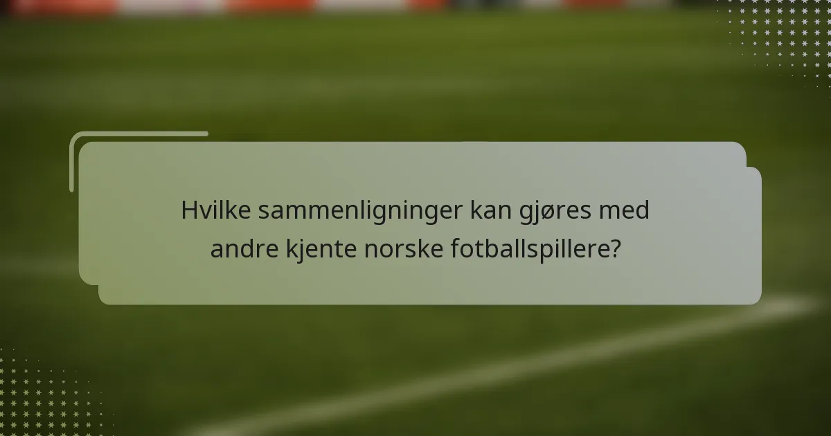 Hvilke sammenligninger kan gjøres med andre kjente norske fotballspillere?