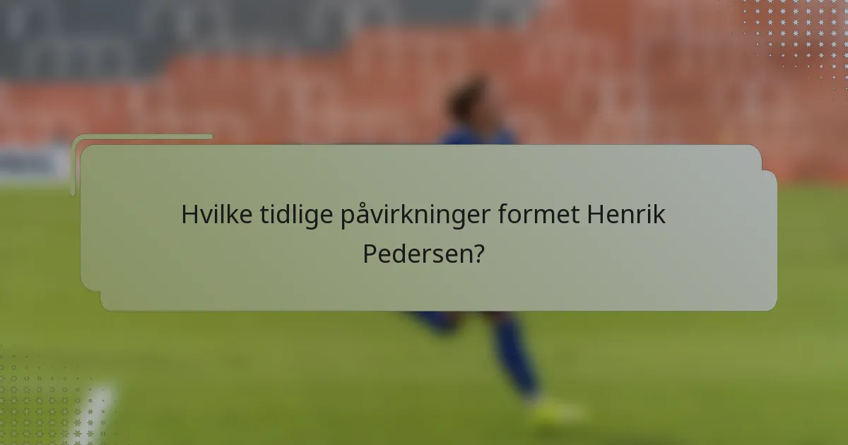 Hvilke tidlige påvirkninger formet Henrik Pedersen?