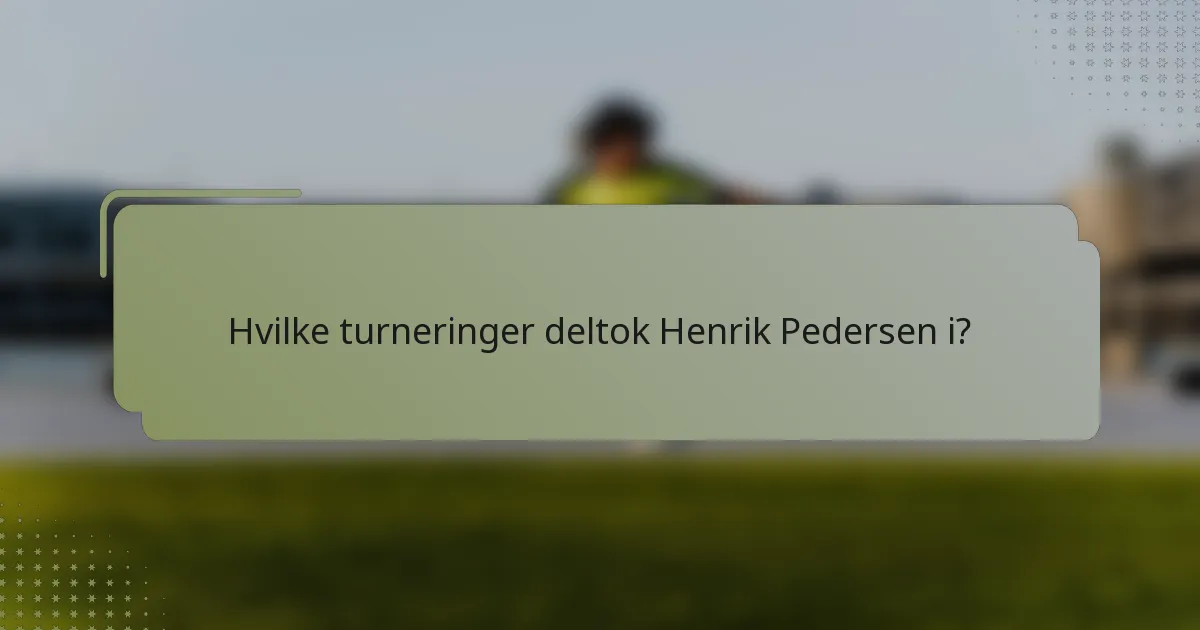 Hvilke turneringer deltok Henrik Pedersen i?