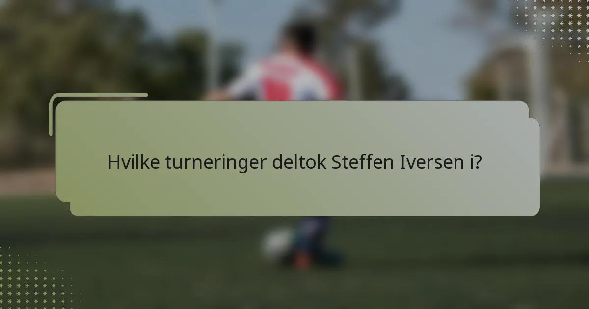 Hvilke turneringer deltok Steffen Iversen i?