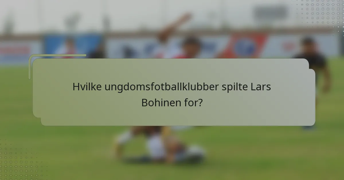 Hvilke ungdomsfotballklubber spilte Lars Bohinen for?