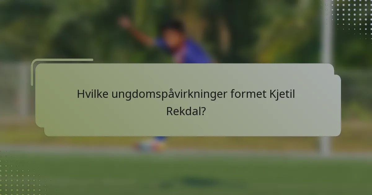 Hvilke ungdomspåvirkninger formet Kjetil Rekdal?