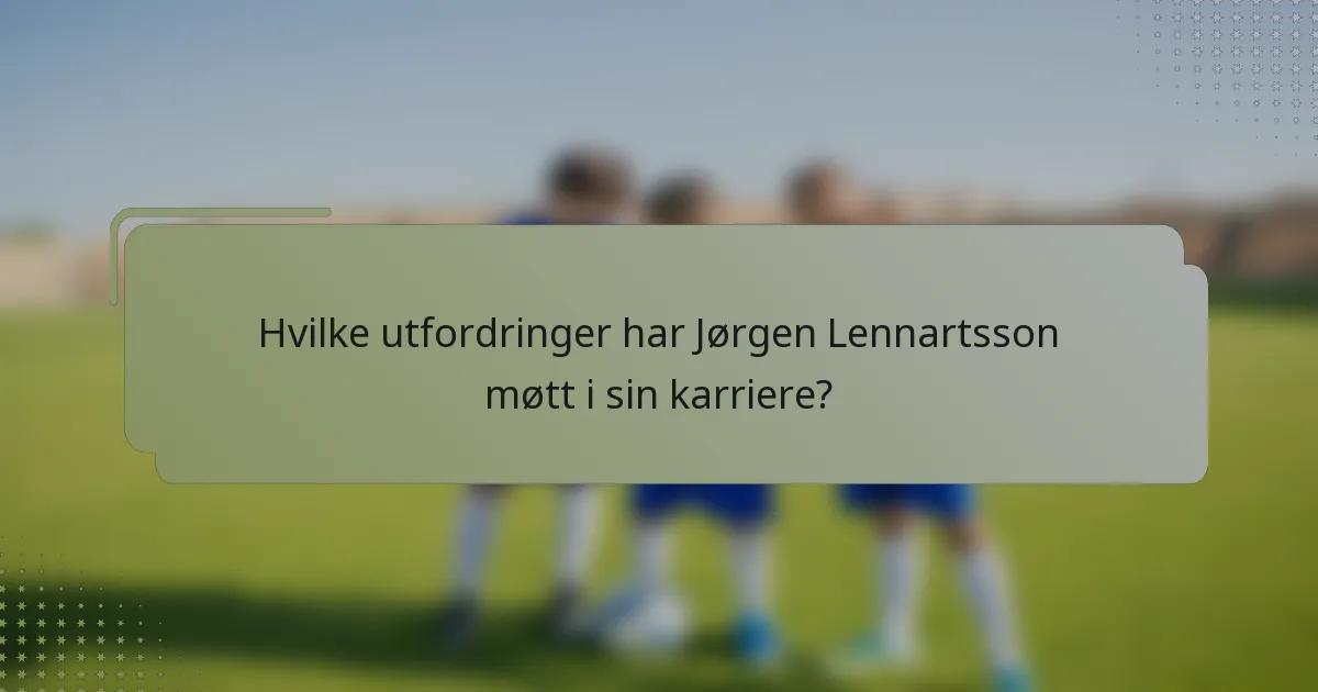 Hvilke utfordringer har Jørgen Lennartsson møtt i sin karriere?