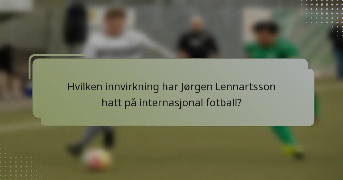 Hvilken innvirkning har Jørgen Lennartsson hatt på internasjonal fotball?