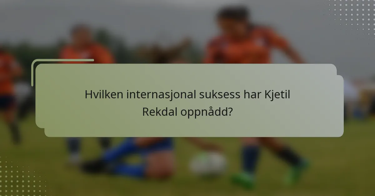 Hvilken internasjonal suksess har Kjetil Rekdal oppnådd?