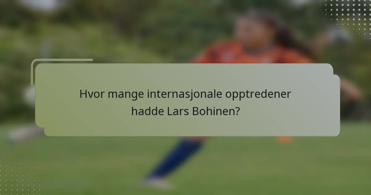 Hvor mange internasjonale opptredener hadde Lars Bohinen?