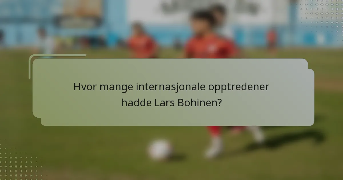 Hvor mange internasjonale opptredener hadde Lars Bohinen?