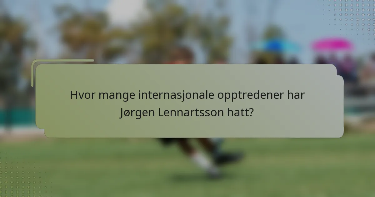 Hvor mange internasjonale opptredener har Jørgen Lennartsson hatt?