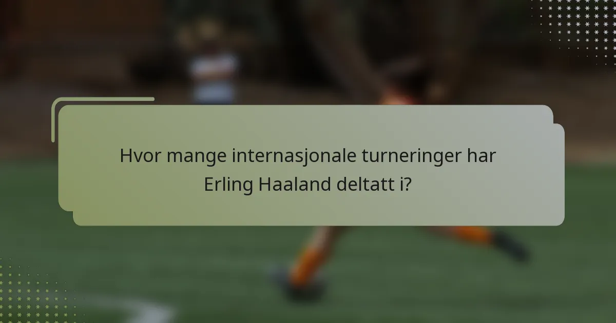 Hvor mange internasjonale turneringer har Erling Haaland deltatt i?