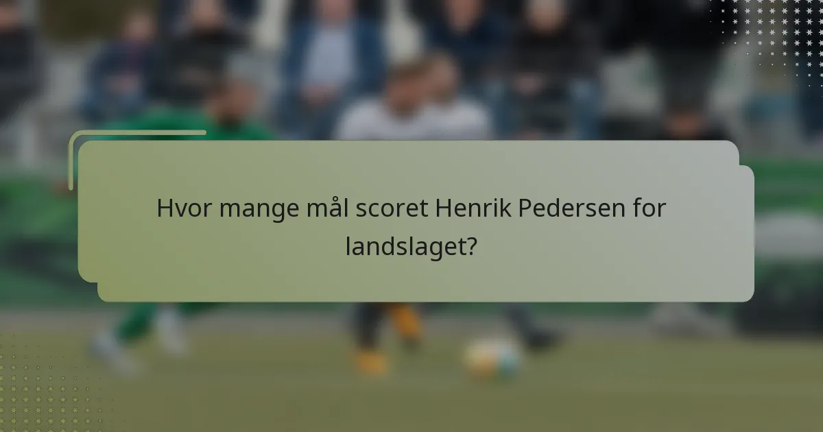 Hvor mange mål scoret Henrik Pedersen for landslaget?