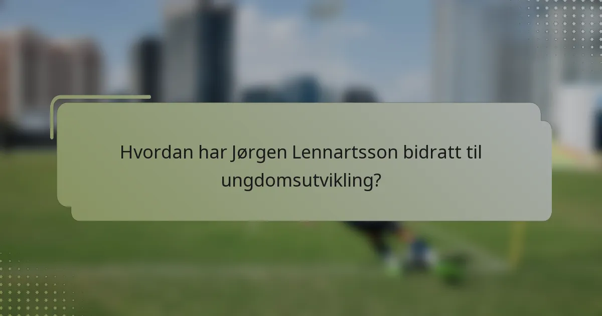 Hvordan har Jørgen Lennartsson bidratt til ungdomsutvikling?