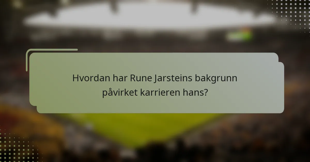 Hvordan har Rune Jarsteins bakgrunn påvirket karrieren hans?