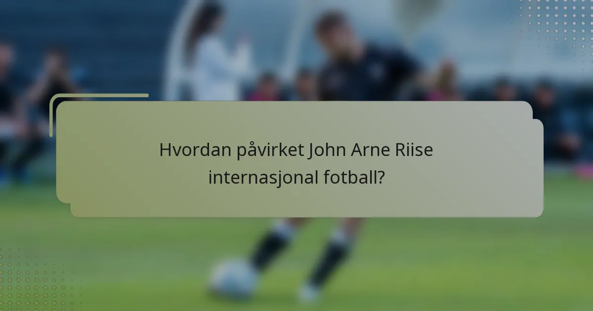 Hvordan påvirket John Arne Riise internasjonal fotball?