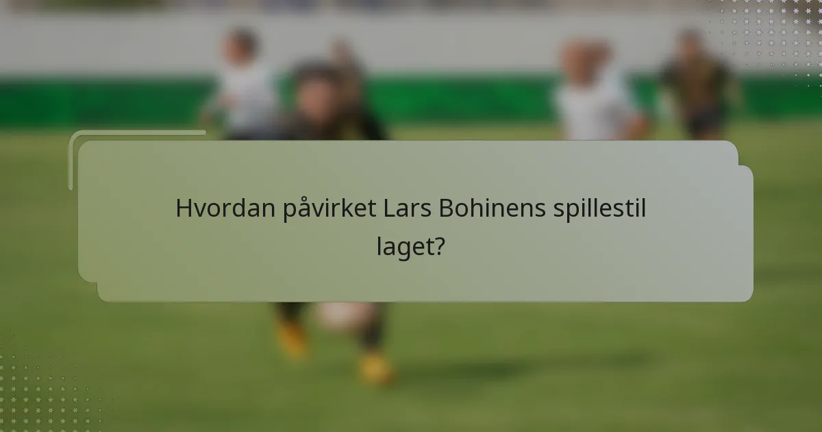 Hvordan påvirket Lars Bohinens spillestil laget?
