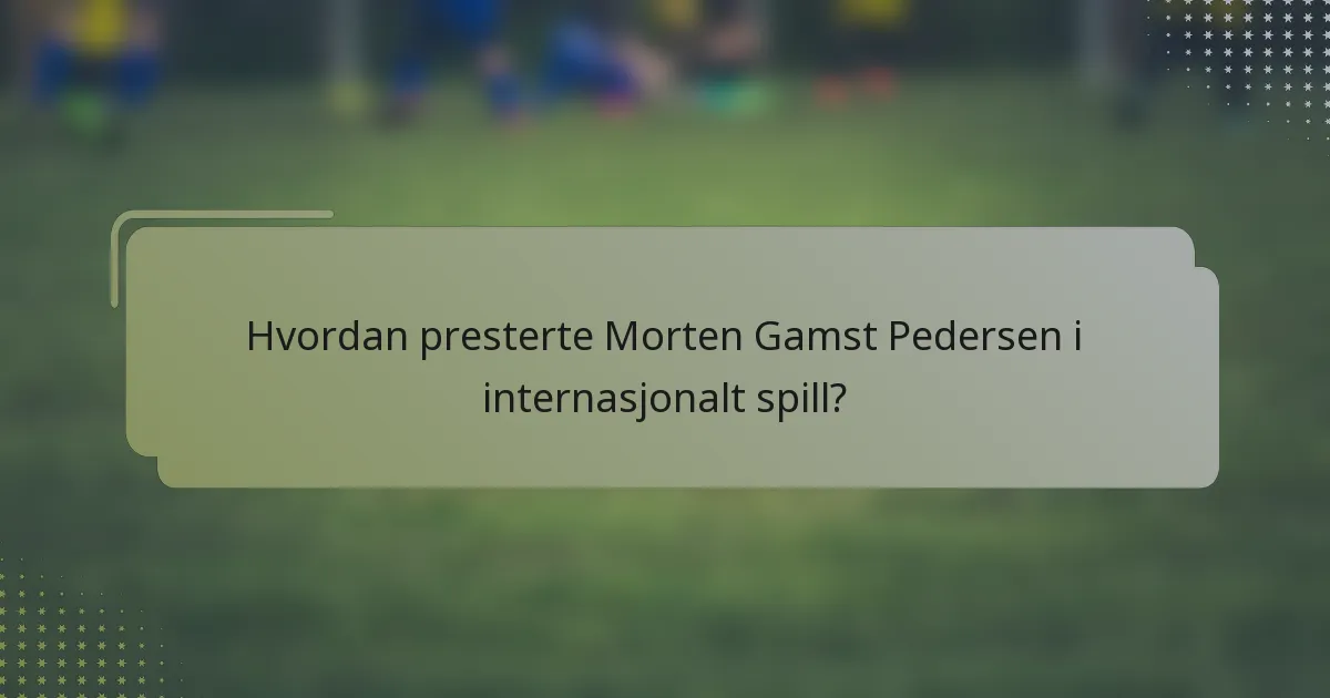 Hvordan presterte Morten Gamst Pedersen i internasjonalt spill?