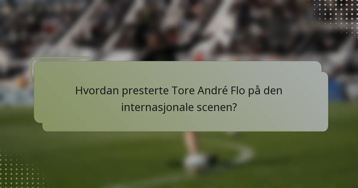 Hvordan presterte Tore André Flo på den internasjonale scenen?