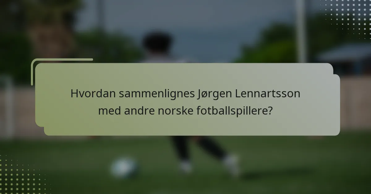 Hvordan sammenlignes Jørgen Lennartsson med andre norske fotballspillere?