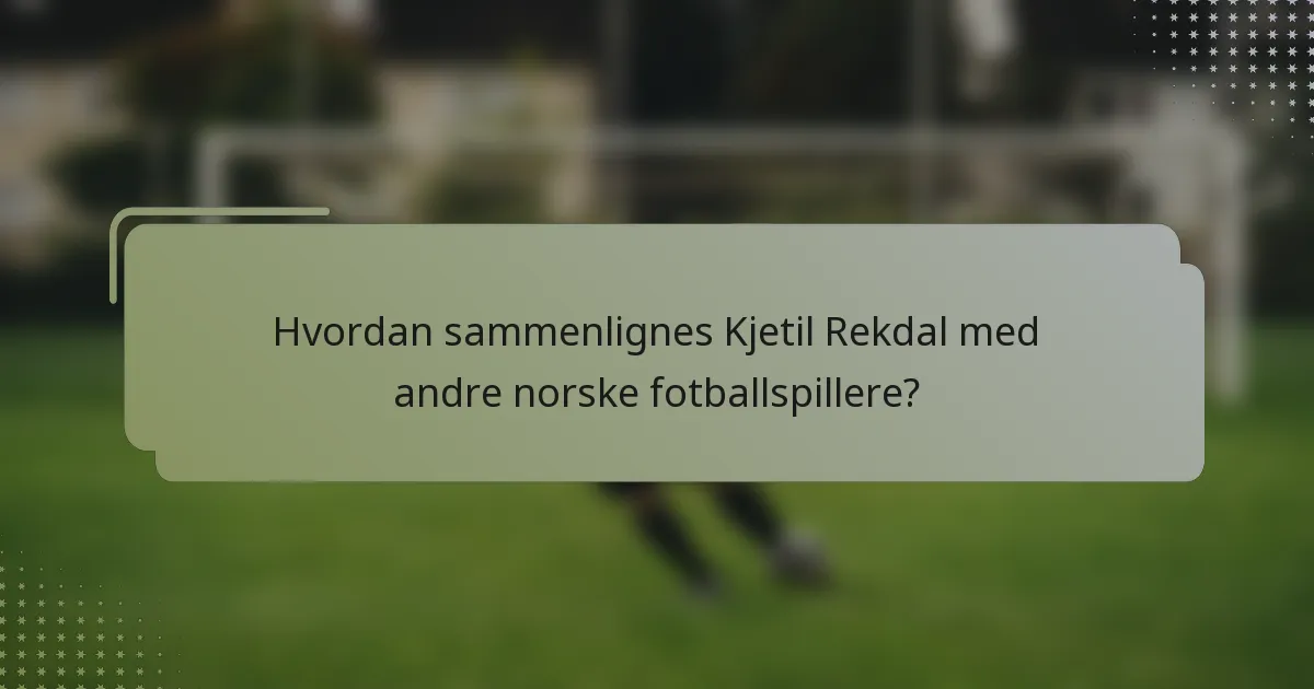 Hvordan sammenlignes Kjetil Rekdal med andre norske fotballspillere?