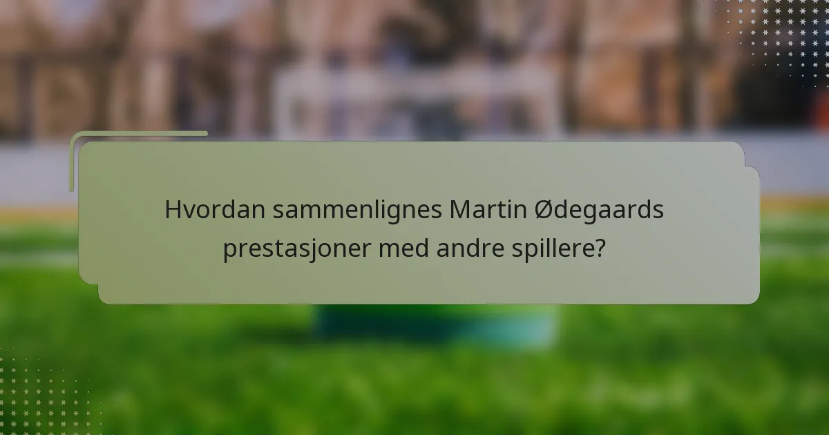 Hvordan sammenlignes Martin Ødegaards prestasjoner med andre spillere?