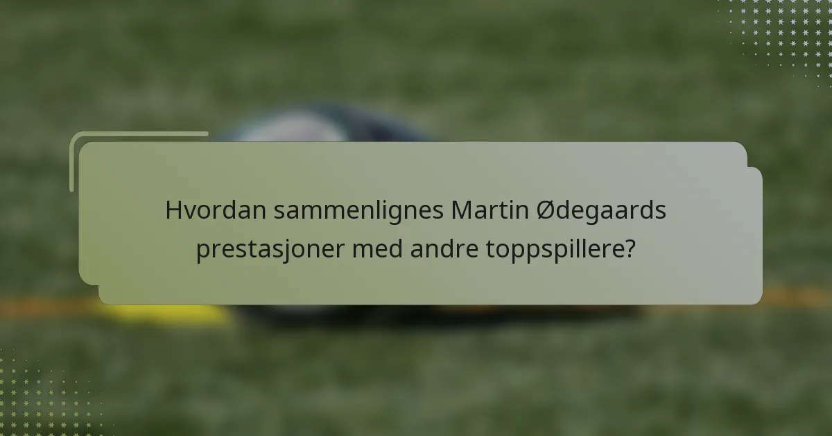 Hvordan sammenlignes Martin Ødegaards prestasjoner med andre toppspillere?