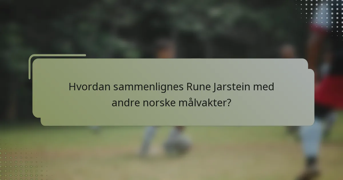 Hvordan sammenlignes Rune Jarstein med andre norske målvakter?