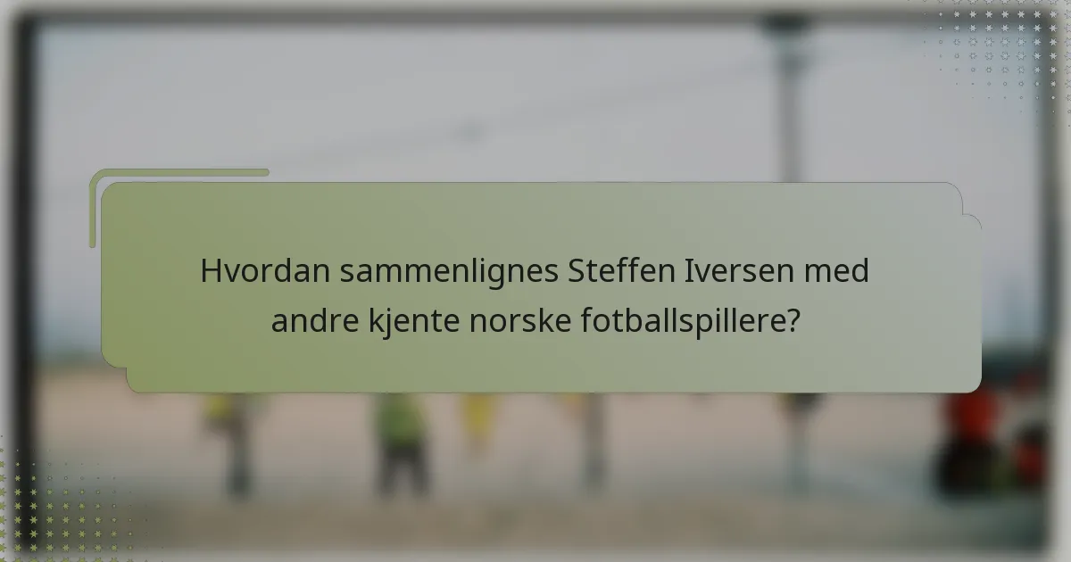 Hvordan sammenlignes Steffen Iversen med andre kjente norske fotballspillere?